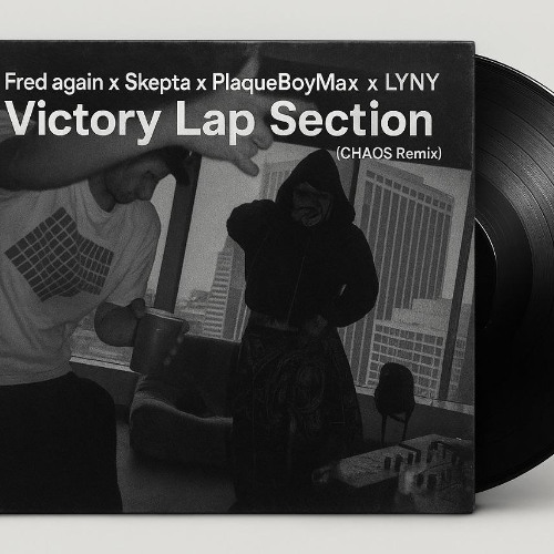 Fred again x Skepta x PlaqueBoyMax x LYNY - Victory Lap Section(CHAOS Remix)
