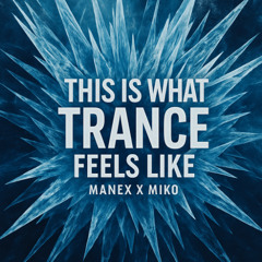 MANEX X MIKO - THIS IS WHAT TRANCE FEELS LIKE (EDIT) [FREE DOWNLOAD]