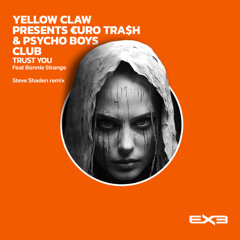 Yellow Claw Presents €URO TRA$H, Psycho Boys Club Ft Bonnie Strange - Trust You (Steve Shaden Remix)