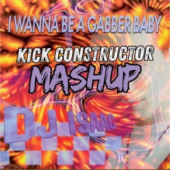 DJ ISAAC - i wanna be a gabber baby (KICK CONSTRUCTOR MASHUP )