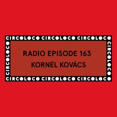 Circoloco Radio 163 - Kornél Kovács