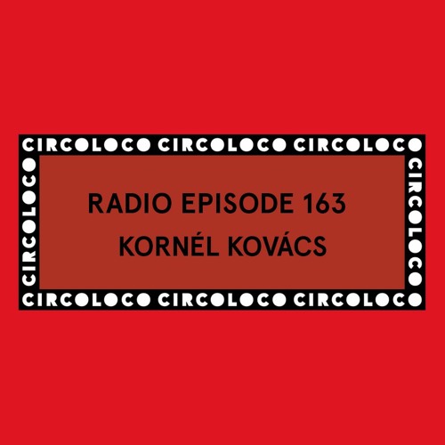 Circoloco Radio 163 - Kornél Kovács