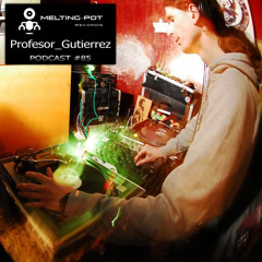 Melting Podcast #85 - PROFESOR GUTIERREZ