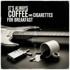 It's Always Coffee and Cigarettes for Breakfast