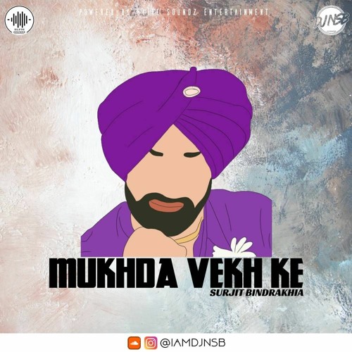 Mukhda Vekh Ke - Surjit Bindrakhia - [REMIX BY DJNSB]