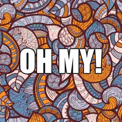 Oh My!
