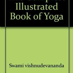 ACCESS [EPUB KINDLE PDF EBOOK] The Complete Illustrated Book of Yoga by  Swami vishnu