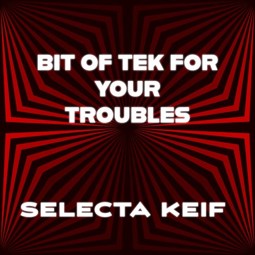 BIT OF TEK FOR YOUR TROUBLES - SELECTA KEIF DJ MIX