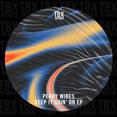 Premiere: Perky Wires - Keep It Goin' On [TBX Records]