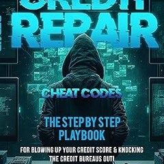CREDIT REPAIR CHEAT CODES: THE STEP BY STEP PLAYBOOK FOR BLOWING UP YOUR CREDIT SCORE KNOCKING