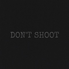 DON'T SHOOT