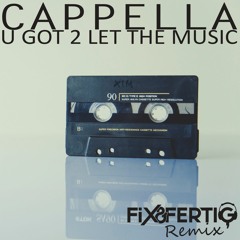 Cappella - U GOT 2 LET THE MUSIC - Fix&Fertig Remix - Free Download