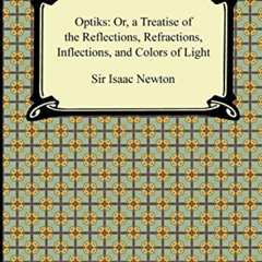 View PDF ✔️ Opticks: Or, a Treatise of the Reflections, Refractions, Inflections, and