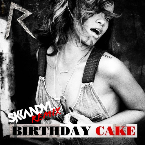 RIHANNA - BIRTHDAY CAKE (SKANDVL REMIX)