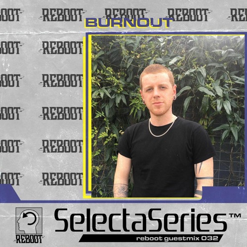 Reboot Selecta Series 032 - Burnout