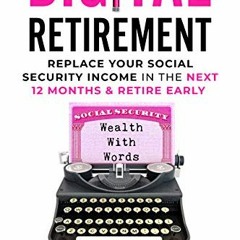 Get PDF Digital Retirement: Replace Your Social Security Income In The Next 12 Months & Retire Early