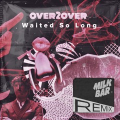 Over2Over - Waited So Long (Milk Bar Remix)