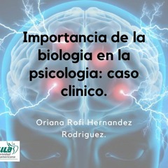 Importancia de la biologia en la psicologia: caso clinico.