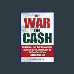 [EBOOK] ❤ The War on Cash: How Banks and a Power-Hungry Government Want to Confiscate Your Cash, S
