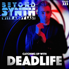 Beyond Synth - 323 - Catching Up With DEADLIFE