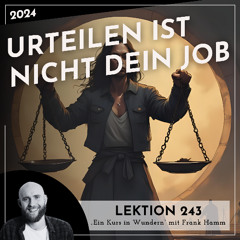 Lektion 243 – Urteilen ist nicht dein Job – Ein Kurs in Wundern mit Frank Hamm