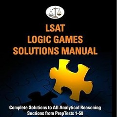 ^Read^ LSAT Logic Games Solutions Manual: Complete Solutions to All Analytical Reasoning Sectio