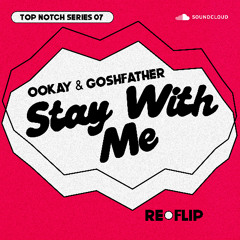 Ookay - Stay With Me (Ookay x Goshfather Reflip - TOP NOTCH SERIES 07) *FREE DL*