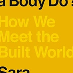 [READ] EBOOK 📫 What Can a Body Do?: How We Meet the Built World by Sara Hendren EBOO