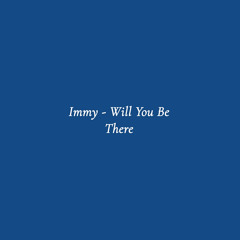 Immy - Will You Be There