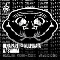 ulnaparti ∅ nulpirata w/ SWARM - Aaja Channel 2 - 06 12 25