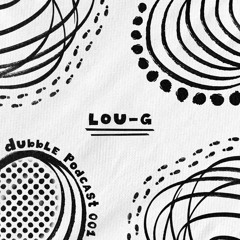 Dubble Podcast 001: LOU-G