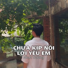 CHƯA KỊP NÓI LỜI YÊU EM - NHỰT TRƯỜNG REMIX