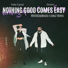 Felix Cartal, Elohim - Nothing Good Comes Easy (WhiteCapMusic X Lekuz Remix)