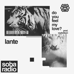 Lante “do you feel my love” (Prod. wydwilson) *soba radio exclusive*