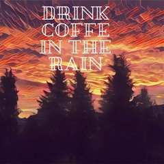 Drink Coffe In The Rain