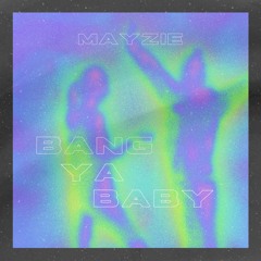 Bang Ya Baby - Mayzie