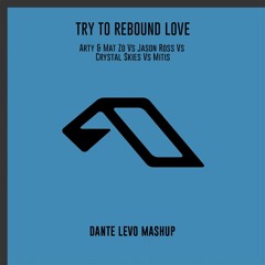 Try To Rebound Love - Arty & Mat Zo Vs Jason Ross Vs Crystal Skies Vs Mitis (Dante Levo Mashup)