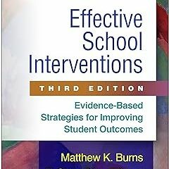 Effective School Interventions: Evidence-Based Strategies for Improving Student Outcomes BY: Ma