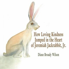 View [PDF EBOOK EPUB KINDLE] How Loving Kindness Jumped in the Heart of Jeremiah Jackrabbit, Jr. by