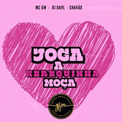JOGA A XEREQUINHA MOÇA - MC GW, DJ DAVL, CHAVÃO