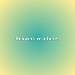 Beloved, rest here.