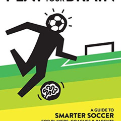 ACCESS PDF 📩 Play With Your Brain: A Guide to Smarter Soccer for Players, Coaches, a