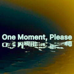 One Moment, Please