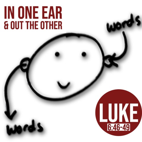 Luke 19 - In One Ear And Out The Other (6:46-49)