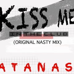 ATANAS-Kiss Me-In The Club(Original Nasty Mix)