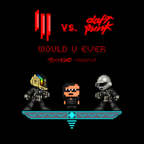Skrillex Vs. Daft Punk - Would U Ever (Too Kind Mashflip)