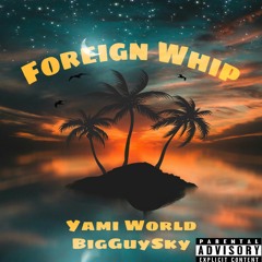 Yami World x BigGuySky - Foreign Whip (Prod. Plaino & Levi)