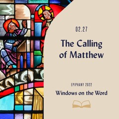 Windows On The Word: The Calling Of Matthew | 02/27/22 AM