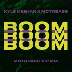 Kyle Meehan X MotoBass - Boom Boom Boom (MotoBass VIP Mix)