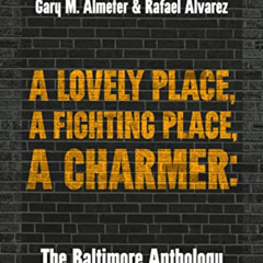 [Read] EBOOK 📒 A Lovely Place, A Fighting Place, A Charmer: The Baltimore Anthology